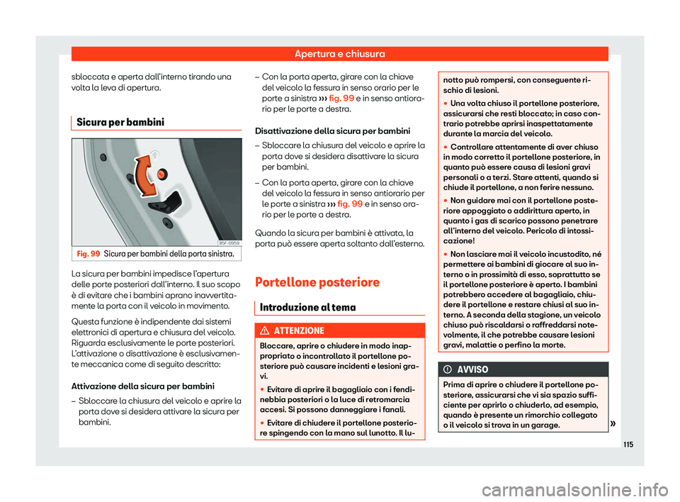 Seat Ateca 2020  Manuale del proprietario (in Italian) Apertura e chiusura
sbloccata e aperta dall’interno tirando una
v olt
a la leva di apertura.
Sicura per bambini Fig. 99
Sicura per bambini della porta sinistra. La sicura per bambini impedisce l’a