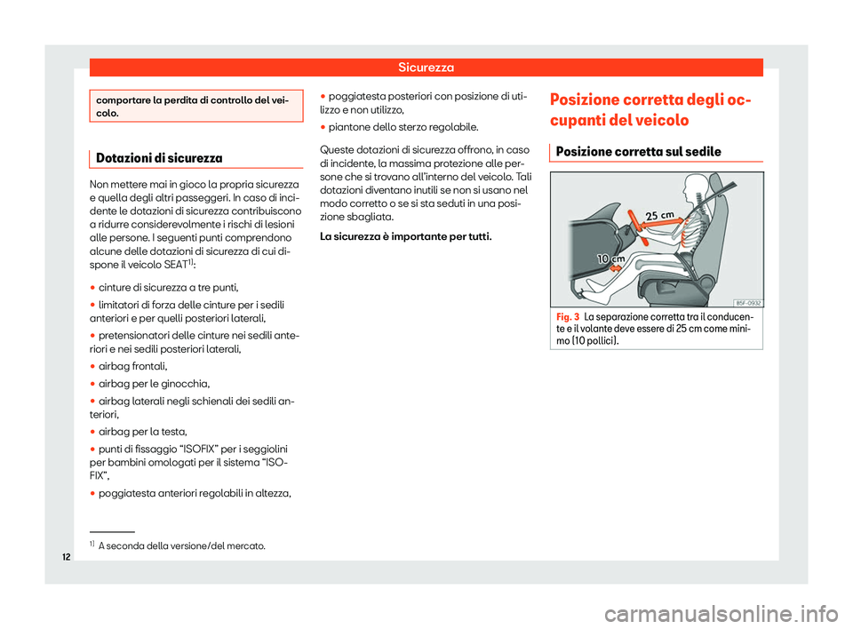 Seat Ateca 2020  Manuale del proprietario (in Italian) Sicurezza
comportare la perdita di controllo del vei-
col
o
. Dotazioni di sicurezza
Non mettere mai in gioco la propria sicurezza
e quell
a degli altri passeggeri. In caso di inci-
dent

e le dotazio