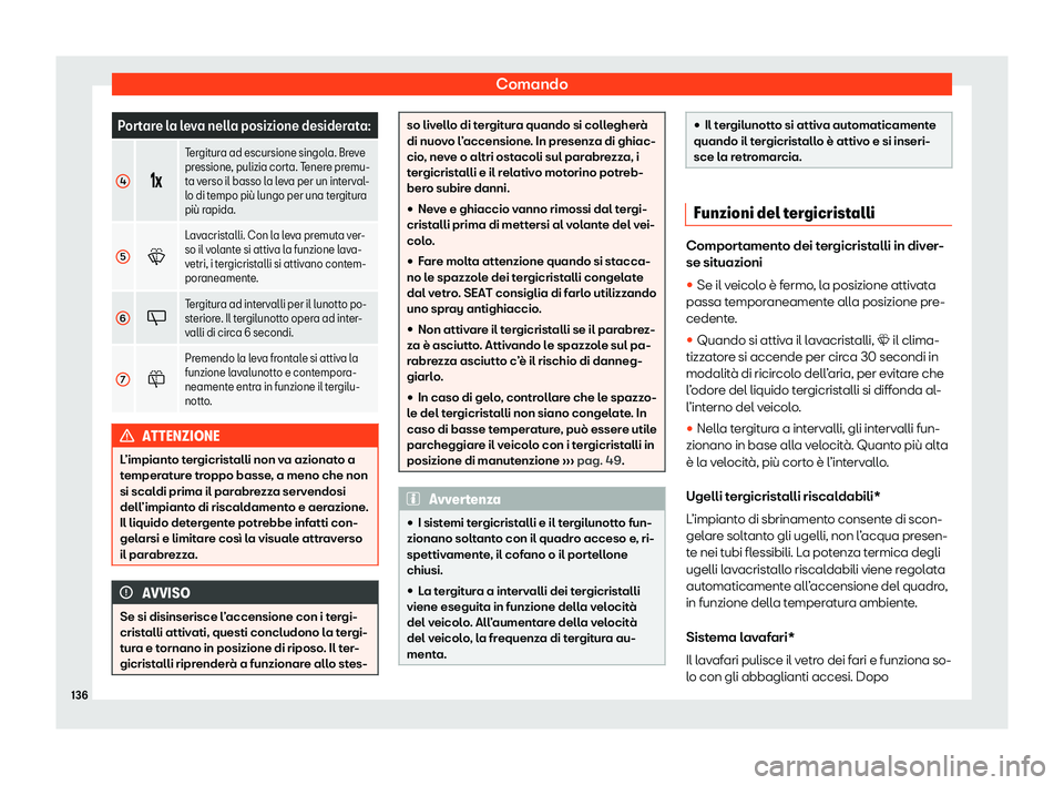 Seat Ateca 2020  Manuale del proprietario (in Italian) Comando
Portare la leva nella posizione desiderata:
4 ��v
Tergitura ad escursione singola. Breve
pr
essione
, pulizia corta. Tenere premu-
ta verso il basso la leva per un interval-
lo di tempo pi