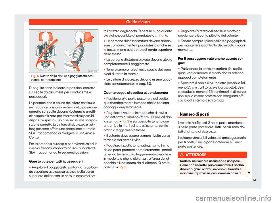 Seat Ateca 2020  Manuale del proprietario (in Italian) Guida sicura
Fig. 4
Nastro della cintura e poggiatesta posi-
zionati corr ett
amente. Di seguito sono indicate le posizioni corrette
sul sedil
e da assumer

e per conducente e
passeggeri.
Le persone c
