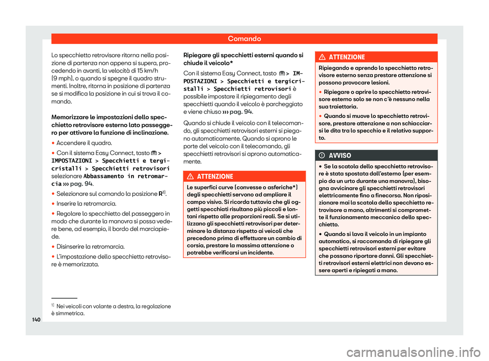 Seat Ateca 2020  Manuale del proprietario (in Italian) Comando
Lo specchietto retrovisore ritorna nella posi-
zione di part enz
a non appena si supera, pro-
cedendo in avanti, la velocità di 15 km/h
(9 mph), o quando si spegne il quadro stru-
menti. Inol