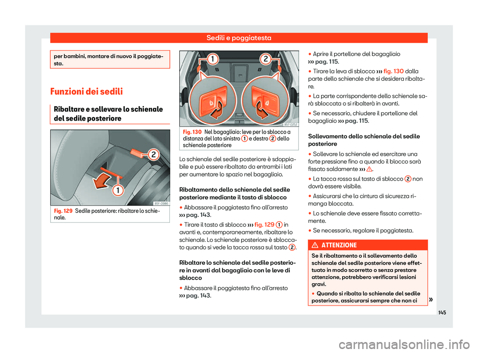 Seat Ateca 2020  Manuale del proprietario (in Italian) Sedili e poggiatesta
per bambini, montare di nuovo il poggiate-
st
a. Funzioni dei sedili
Ribalt ar
e e sollevare lo schienale
del sedile posteriore Fig. 129
Sedile posteriore: ribaltare lo schie-
nal