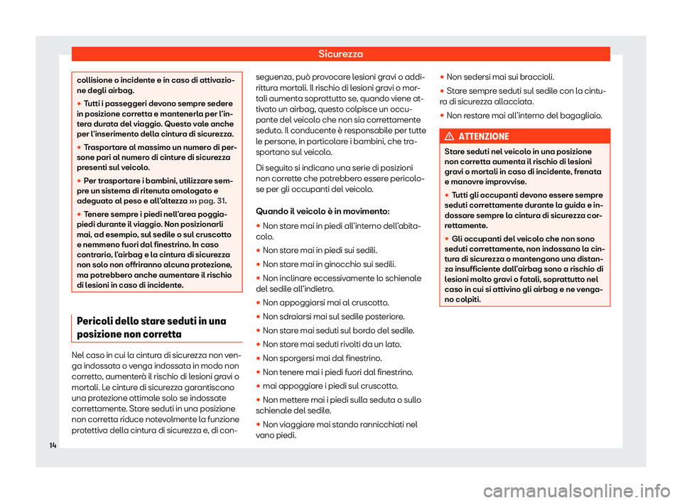 Seat Ateca 2020  Manuale del proprietario (in Italian) Sicurezza
collisione o incidente e in caso di attivazio-
ne degli airbag.
