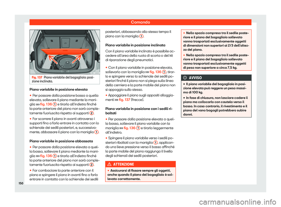 Seat Ateca 2020  Manuale del proprietario (in Italian) Comando
Fig. 137
Piano variabile del bagagliaio: posi-
zione inclinat a.Piano variabile in posizione elevata
