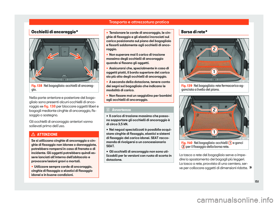 Seat Ateca 2020  Manuale del proprietario (in Italian) Trasporto e attrezzatura pratica
Occhielli di ancoraggio* Fig. 138
Nel bagagliaio: occhielli di ancorag-
gio . Nella parte anteriore e posteriore del baga-
gliaio sono pr
esenti al
cuni occhielli di a