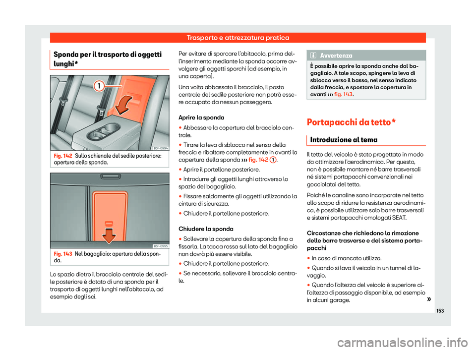 Seat Ateca 2020  Manuale del proprietario (in Italian) Trasporto e attrezzatura pratica
Sponda per il trasporto di oggetti
lunghi* Fig. 142
Sullo schienale del sedile posteriore:
apert ur
a della sponda. Fig. 143
Nel bagagliaio: apertura della spon-
da. L