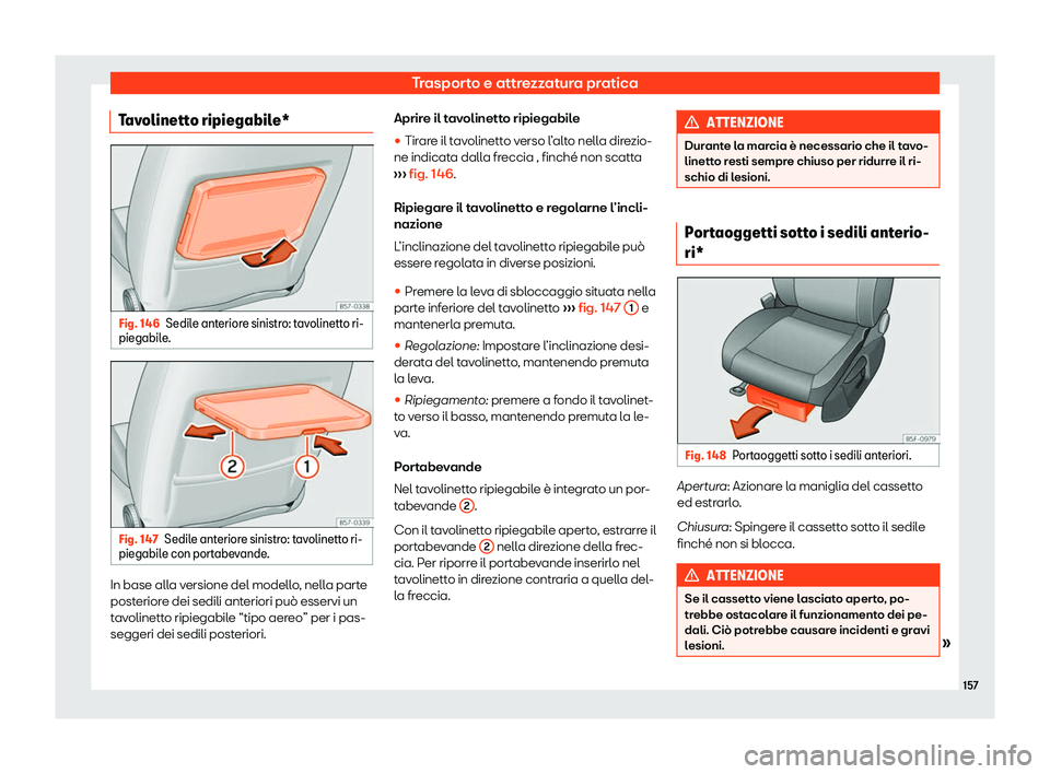 Seat Ateca 2020  Manuale del proprietario (in Italian) Trasporto e attrezzatura pratica
Tavolinetto ripiegabile* Fig. 146
Sedile anteriore sinistro: tavolinetto ri-
piegabil e
. Fig. 147
Sedile anteriore sinistro: tavolinetto ri-
piegabil e con port

abev