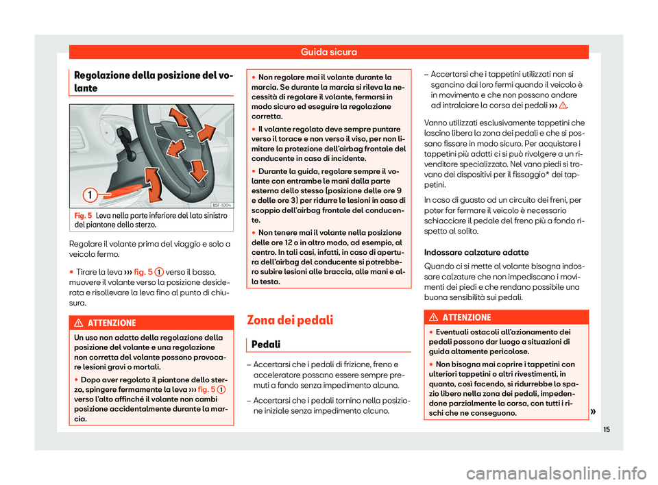 Seat Ateca 2020  Manuale del proprietario (in Italian) Guida sicura
Regolazione della posizione del vo-
l ant
e Fig. 5
Leva nella parte inferiore del lato sinistro
del piant one dell

o sterzo. Regolare il volante prima del viaggio e solo a
v
eicol

o fer