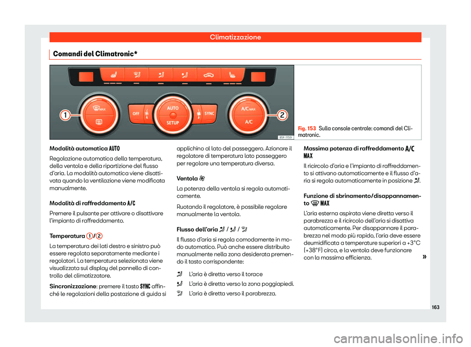 Seat Ateca 2020  Manuale del proprietario (in Italian) Climatizzazione
Comandi del Climatronic* Fig. 153
Sulla console centrale: comandi del Cli-
matr onic. Modalità automatica ��
��
R egolazione automatica della temperatura,
della ventola e 