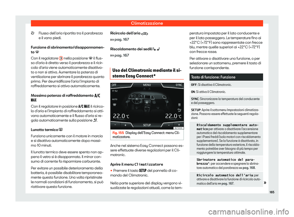 Seat Ateca 2020  Manuale del proprietario (in Italian) Climatizzazione
Flusso dell’aria ripartito tra il parabrezza
e il v ano piedi.
Funzione di sbrinament
o/disappannamen-
to �
Con il regolatore  3  nella posizione � il flus-
so d’ aria è dir