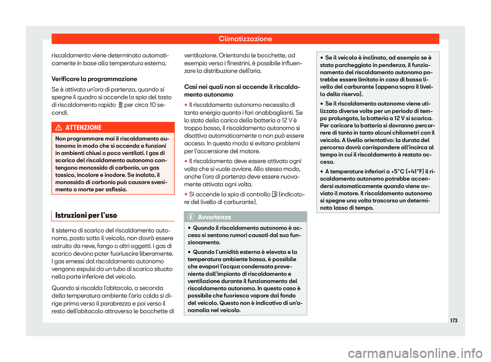 Seat Ateca 2020  Manuale del proprietario (in Italian) Climatizzazione
riscaldamento viene determinato automati-
cament e in base all
a temperatura esterna.
Verificare la programmazione
Se è attivata un’ora di partenza, quando si
spegne il quadro si ac