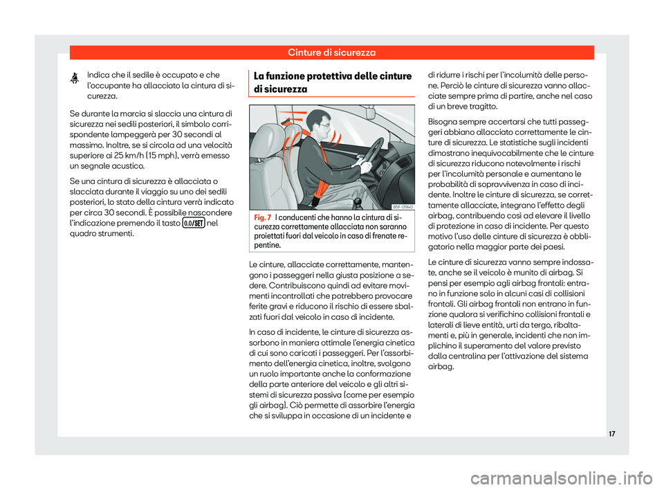 Seat Ateca 2020  Manuale del proprietario (in Italian) Cinture di sicurezza
Indica che il sedile è occupato e che
l ’
occupante ha allacciato la cintura di si-
curezza.
Se durante la marcia si slaccia una cintura di
sicurezza nei sedili posteriori, il 