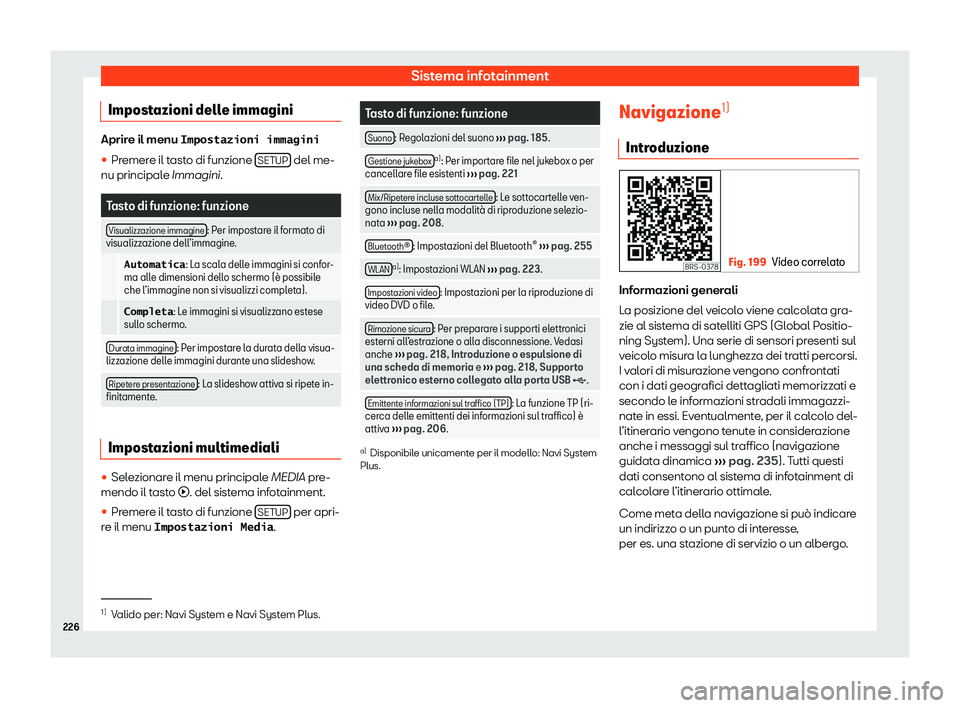 Seat Ateca 2020  Manuale del proprietario (in Italian) Sistema infotainment
Impostazioni delle immagini Aprire il menu �I�m�p�o�s�t�a�z�i�o�n�i� �i�m�m�a�g�i�n�i
