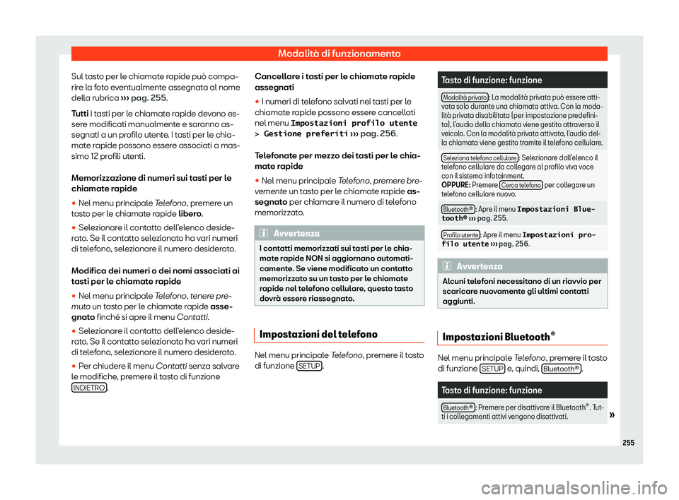 Seat Ateca 2020  Manuale del proprietario (in Italian) Modalità di funzionamento
Sul tasto per le chiamate rapide può compa-
rir e l
a foto eventualmente assegnata al nome
della rubrica  ››› pag. 255.
Tutti i tasti per le chiamate rapide devono es