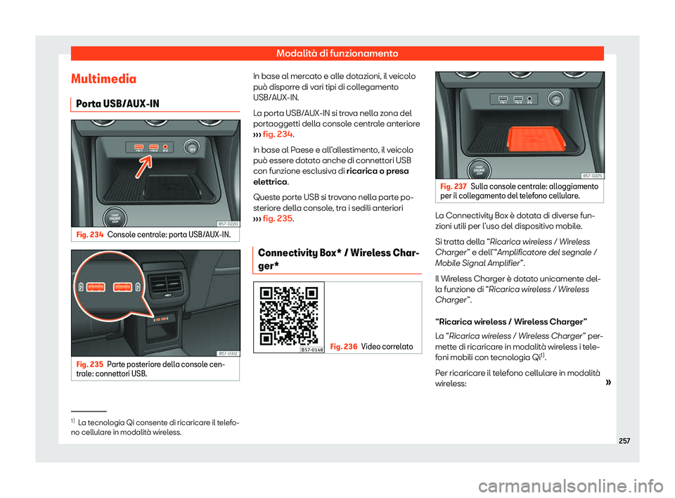 Seat Ateca 2020  Manuale del proprietario (in Italian) Modalità di funzionamento
Multimedia P or
ta USB/AUX-IN Fig. 234
Console centrale: porta USB/AUX-IN. Fig. 235
Parte posteriore della console cen-
tr al

e: connettori USB. In base al mercato e alle d