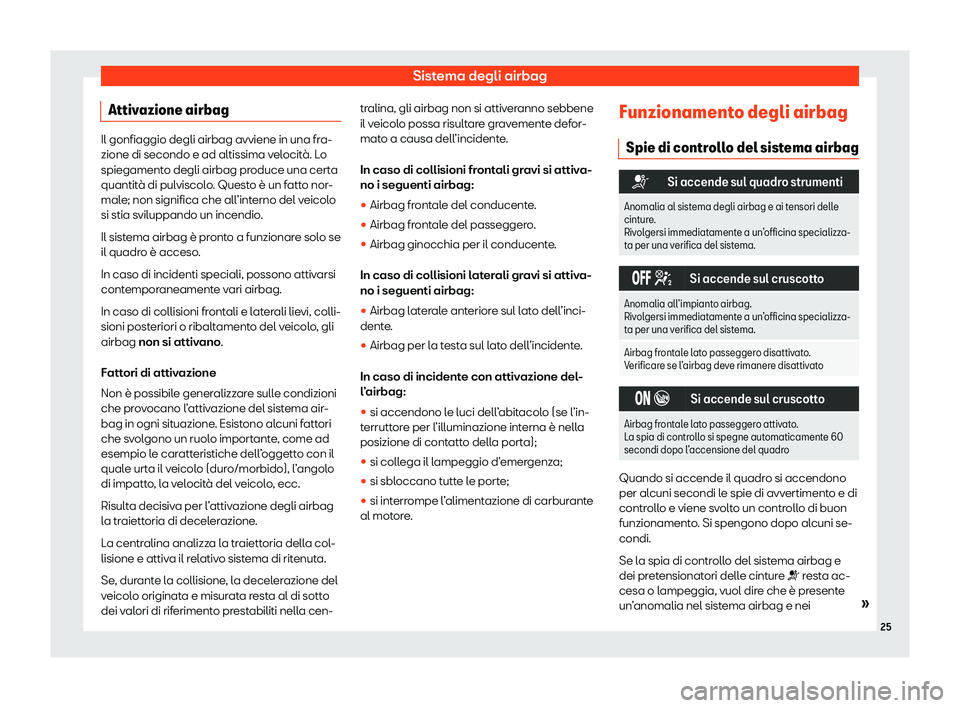 Seat Ateca 2020  Manuale del proprietario (in Italian) Sistema degli airbag
Attivazione airbag Il gonfiaggio degli airbag avviene in una fra-
zione di secondo e ad altissima v
el
ocità. Lo
spiegamento degli airbag produce una certa
quantità di pulviscol