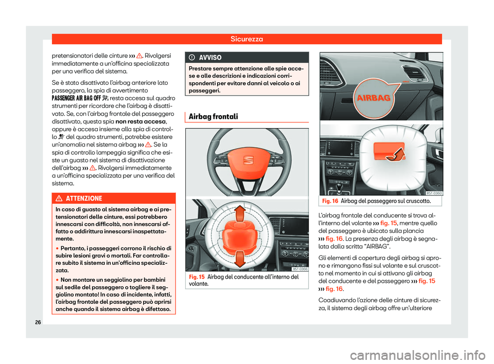 Seat Ateca 2020  Manuale del proprietario (in Italian) Sicurezza
pretensionatori delle cinture  ››
›  . Rivolgersi
immediat ament
e a un’officina specializzata
per una verifica del sistema.
Se è stato disattivato l’airbag anteriore lato
passegg