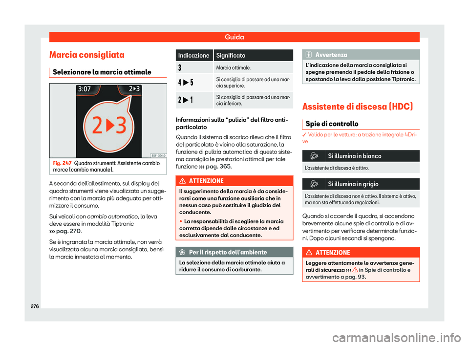 Seat Ateca 2020  Manuale del proprietario (in Italian) Guida
Marcia consigliata Sel e
zionare la marcia ottimale Fig. 247
Quadro strumenti: Assistente cambio
mar ce (cambio manual

e).A seconda dell’allestimento, sul display del
quadr
o strumenti viene 