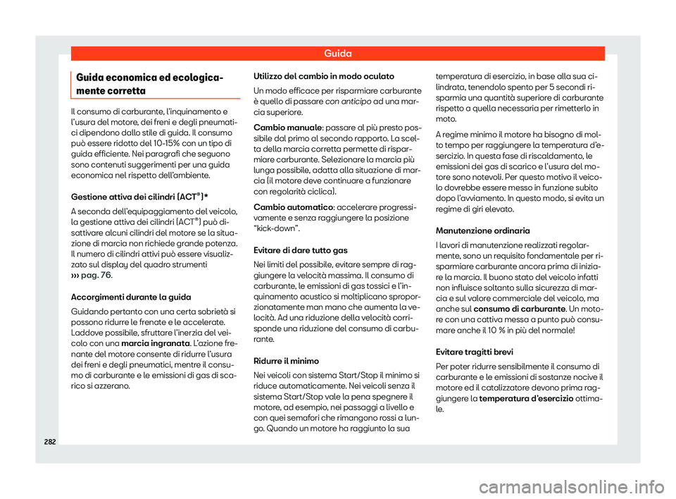 Seat Ateca 2020  Manuale del proprietario (in Italian) Guida
Guida economica ed ecologica-
ment e corr
ettaIl consumo di carburante, l’inquinamento e
l
’usur

a del motore, dei freni e degli pneumati-
ci dipendono dallo stile di guida. Il consumo
può