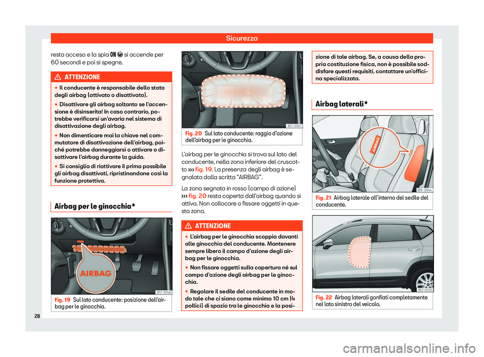 Seat Ateca 2020  Manuale del proprietario (in Italian) Sicurezza
resta accesa e la spia ��  �x si accende per
60 secondi e poi si spegne .ATTENZIONE
