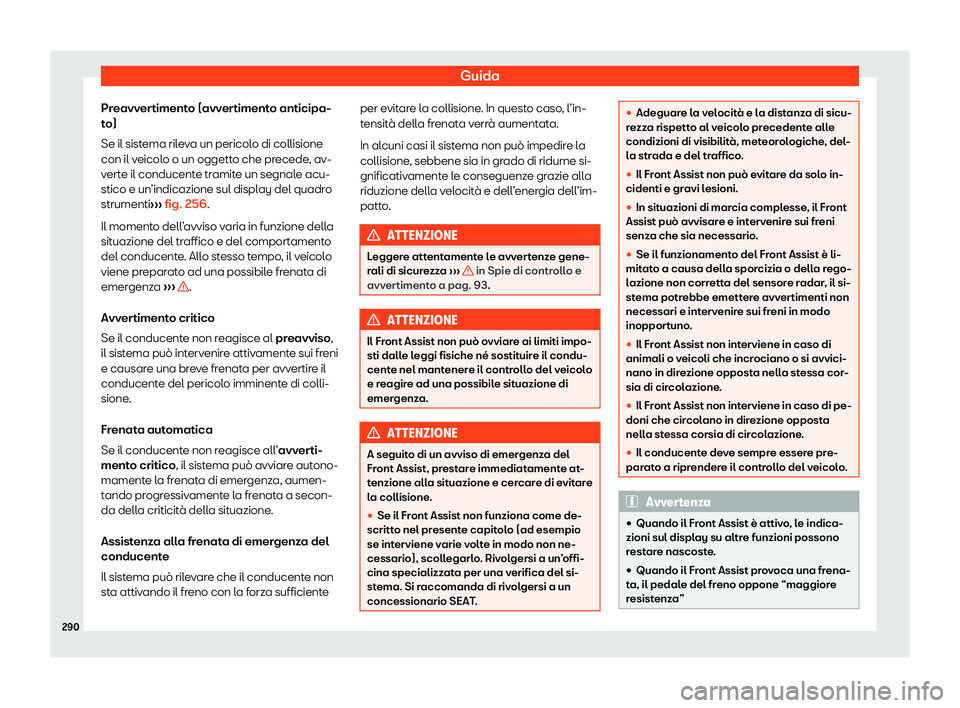 Seat Ateca 2020  Manuale del proprietario (in Italian) Guida
Preavvertimento (avvertimento anticipa-
t o)
Se il sist
ema rileva un pericolo di collisione
con il veicolo o un oggetto che precede, av-
verte il conducente tramite un segnale acu-
stico e un