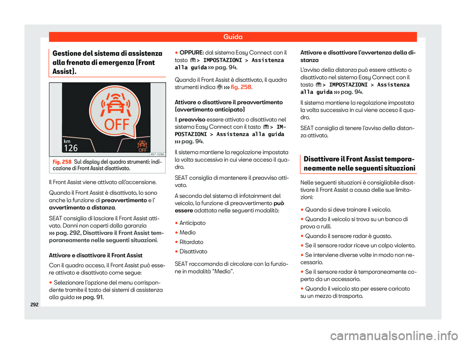 Seat Ateca 2020  Manuale del proprietario (in Italian) Guida
Gestione del sistema di assistenza
all a fr
enata di emergenza (Front
Assist). Fig. 258
Sul display del quadro strumenti: indi-
cazione di Fr ont Assist disattiv

ato.Il Front Assist viene attiv