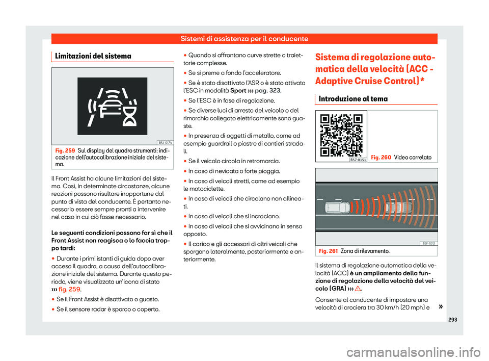 Seat Ateca 2020  Manuale del proprietario (in Italian) Sistemi di assistenza per il conducente
Limitazioni del sistema Fig. 259
Sul display del quadro strumenti: indi-
cazione dell 