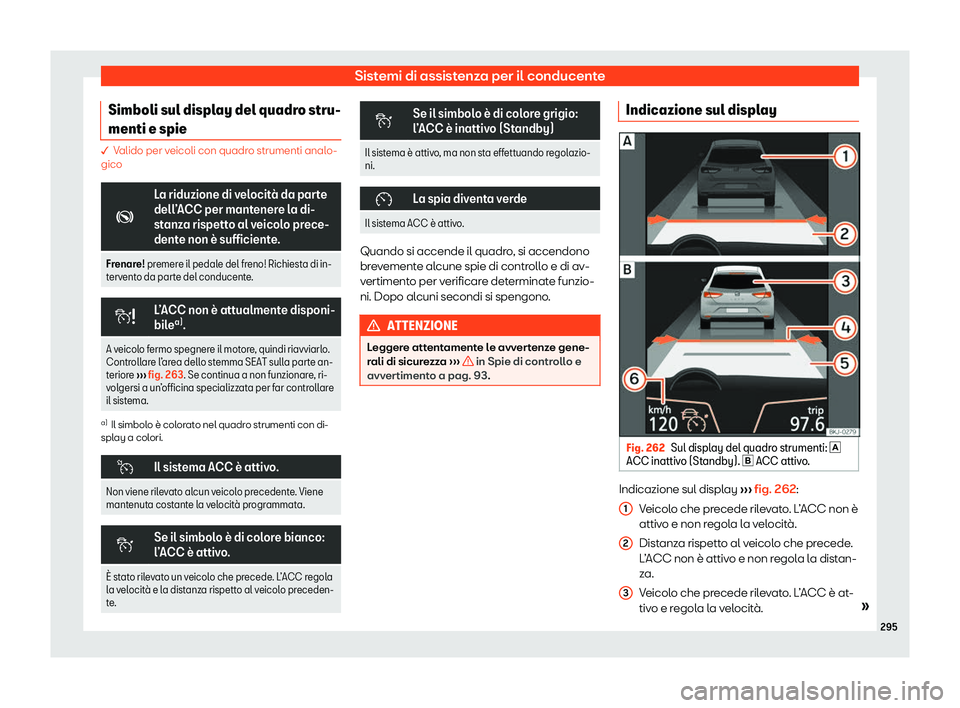 Seat Ateca 2020  Manuale del proprietario (in Italian) Sistemi di assistenza per il conducente
Simboli sul display del quadro stru-
menti e spie � V
alido per veicoli con quadro strumenti analo-
gico �
La riduzione di velocit