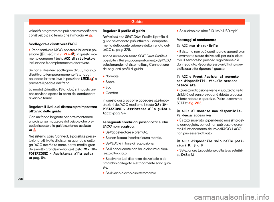 Seat Ateca 2020  Manuale del proprietario (in Italian) Guida
velocità programmata può essere modificata
con il v eicol
o sia fermo che in marcia  ›››  .
Scoll egar
e e disattivare l’ACC
