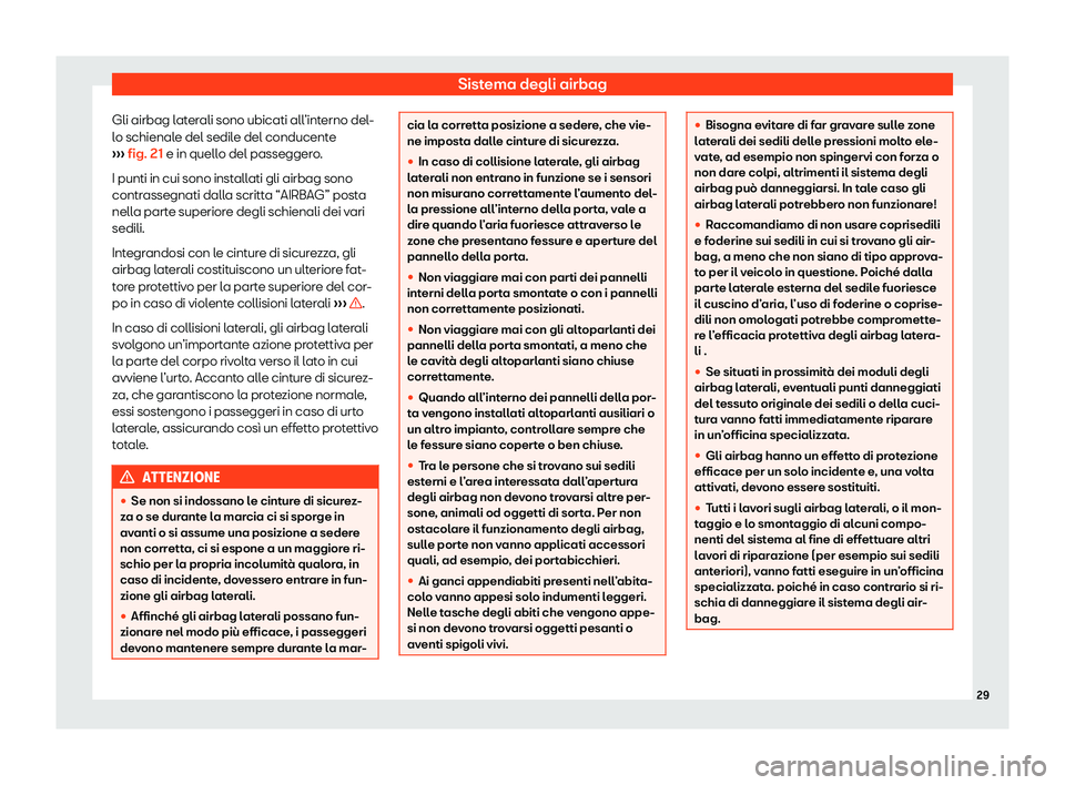 Seat Ateca 2020  Manuale del proprietario (in Italian) Sistema degli airbag
Gli airbag laterali sono ubicati all’interno del-
l o schienal
e del sedile del conducente
›››  fig. 21 e in quello del passeggero.
I punti in cui sono installati gli airb