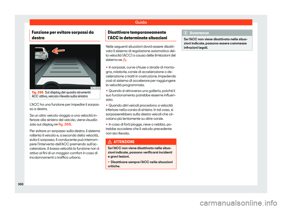 Seat Ateca 2020  Manuale del proprietario (in Italian) Guida
Funzione per evitare sorpassi da
destr a Fig. 266
Sul display del quadro strumenti:
ACC attiv o
, veicolo rilevato sulla sinistra L’ACC ha una funzione per impedire il sorpas-
so a destr
a.
Se