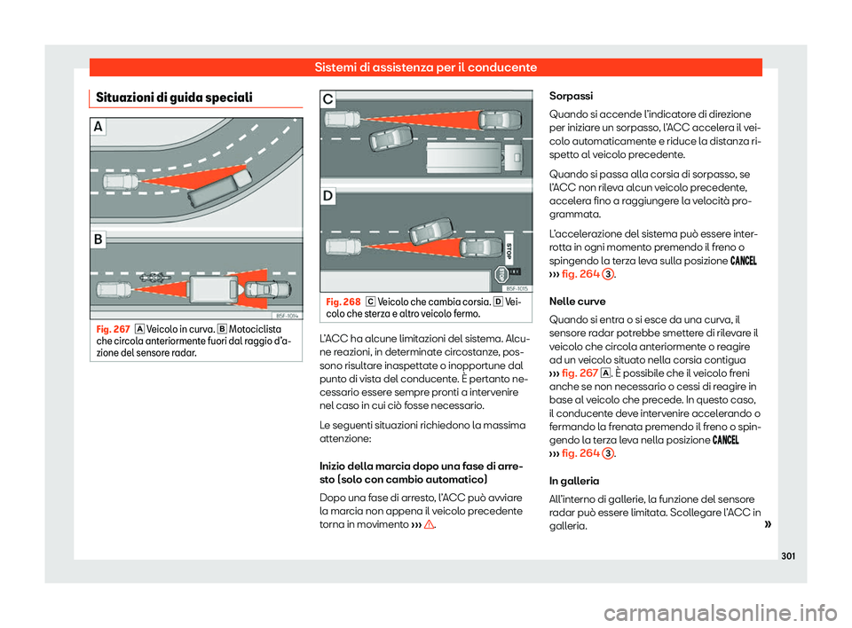 Seat Ateca 2020  Manuale del proprietario (in Italian) Sistemi di assistenza per il conducente
Situazioni di guida speciali Fig. 267
� V
eicol o in curva. 
� Motociclista
che circola anteriormente fuori dal raggio d