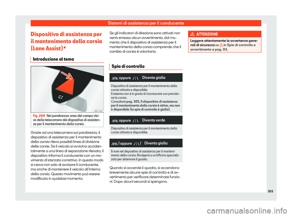 Seat Ateca 2020  Manuale del proprietario (in Italian) Sistemi di assistenza per il conducente
Dispositivo di assistenza per
il mant eniment
o della corsia
(Lane Assist)*
Introduzione al tema Fig. 269
Nel parabrezza: area del campo visi-
v o dell

a telec