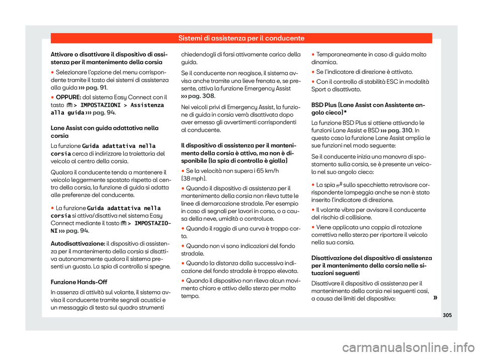 Seat Ateca 2020  Manuale del proprietario (in Italian) Sistemi di assistenza per il conducente
Attivare o disattivare il dispositivo di assi-
st enz
a per il mantenimento della corsia
