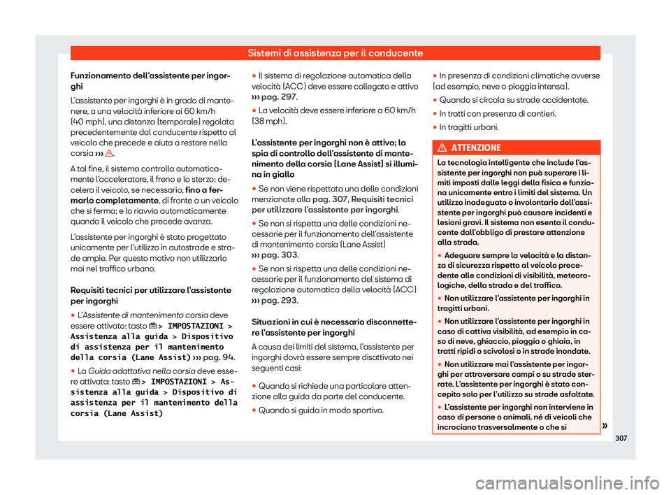 Seat Ateca 2020  Manuale del proprietario (in Italian) Sistemi di assistenza per il conducente
Funzionamento dell’assistente per ingor-
ghi
L ’
assistente per ingorghi è in grado di mante-
nere, a una velocità inferiore ai 60 km/h
(40 mph), una dist