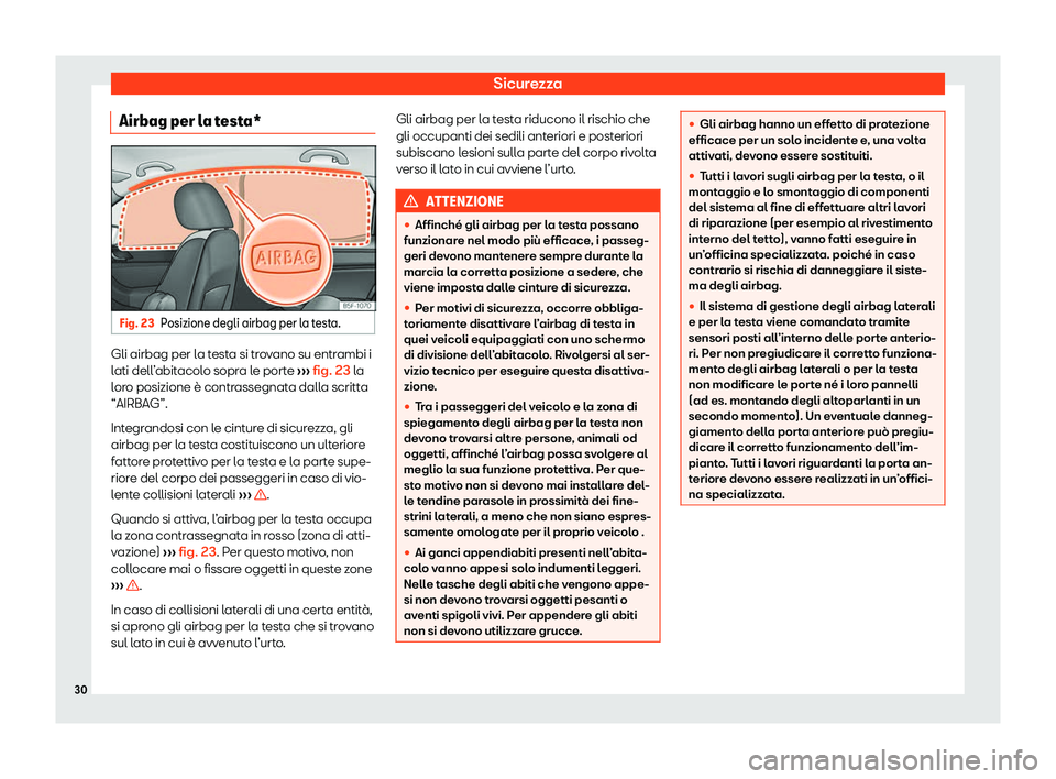 Seat Ateca 2020  Manuale del proprietario (in Italian) Sicurezza
Airbag per la testa* Fig. 23
Posizione degli airbag per la testa. Gli airbag per la testa si trovano su entrambi i
l
ati dell
’abitacolo sopra le porte  ››› fig. 23 la
loro posizione