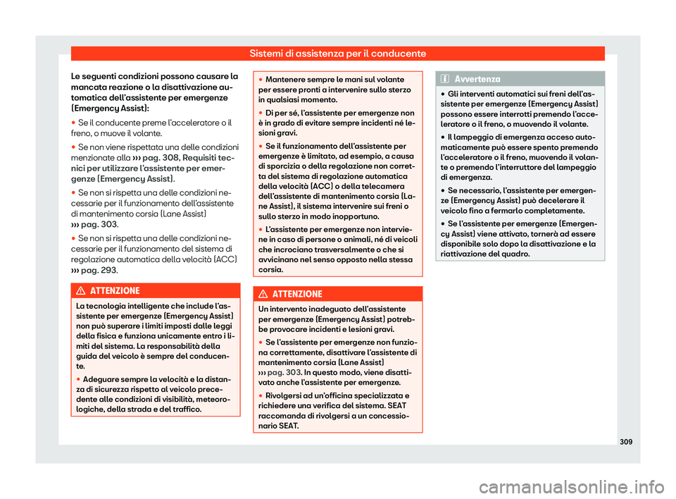 Seat Ateca 2020  Manuale del proprietario (in Italian) Sistemi di assistenza per il conducente
Le seguenti condizioni possono causare la
mancat a r
eazione o la disattivazione au-
tomatica dell’assistente per emergenze
(Emergency Assist):

