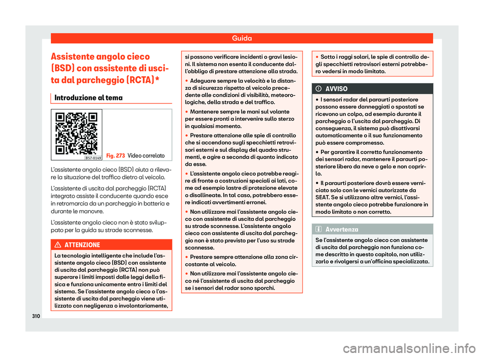 Seat Ateca 2020  Manuale del proprietario (in Italian) Guida
Assistente angolo cieco
(BSD) con assist ent
e di usci-
ta dal parcheggio (RCTA)*
Introduzione al tema Fig. 273
Video correlato L’assistente angolo cieco (BSD) aiuta a rileva-
r
e l

a situazi