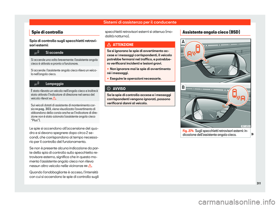 Seat Ateca 2020  Manuale del proprietario (in Italian) Sistemi di assistenza per il conducente
Spie di controllo Spia di controllo sugli specchietti retrovi-
sori est
erni: �
Si accende
Si accende una volta brevemente: l