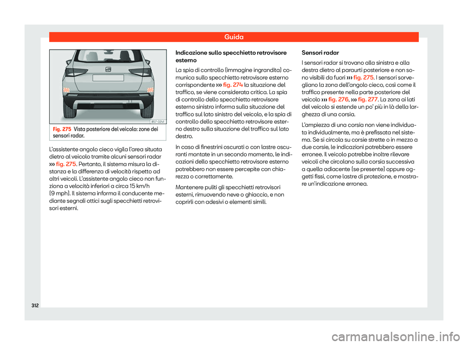 Seat Ateca 2020  Manuale del proprietario (in Italian) Guida
Fig. 275
Vista posteriore del veicolo: zone dei
sensori r adar
. L’assistente angolo cieco vigila l’area situata
dietr
o al v

eicolo tramite alcuni sensori radar
›››  fig. 275. Pertan