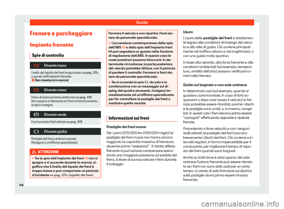 Seat Ateca 2020  Manuale del proprietario (in Italian) Guida
Frenare e parcheggiare Impiant o fr
enante
Spie di controllo �
Diventa rossa
Livello del liquido dei freni troppo basso  