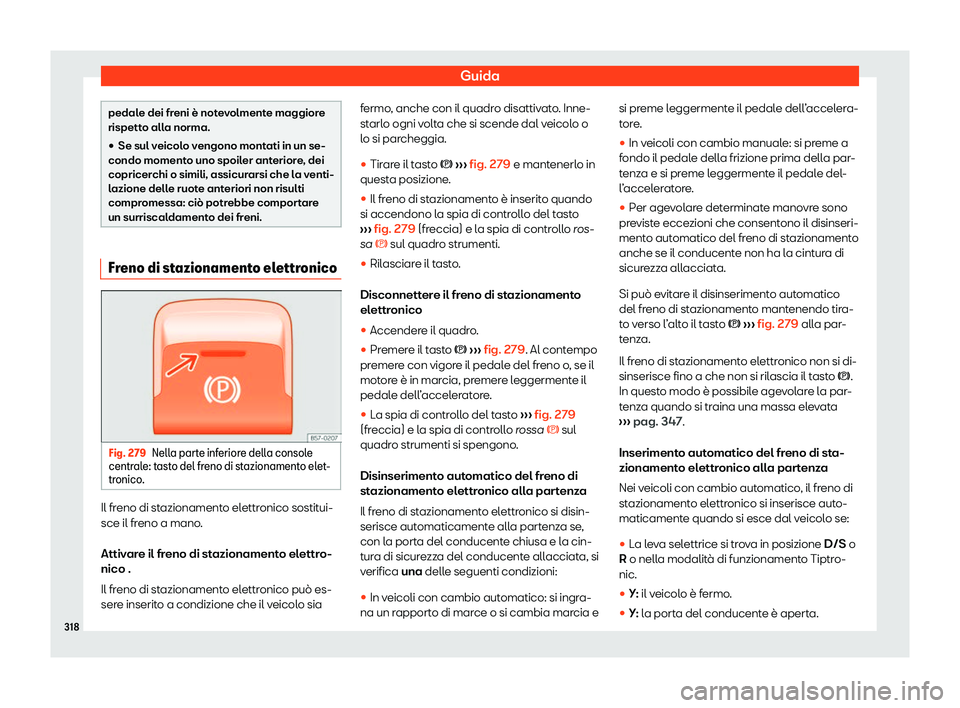 Seat Ateca 2020  Manuale del proprietario (in Italian) Guida
pedale dei freni è notevolmente maggiore
rispett
o all
a norma.

