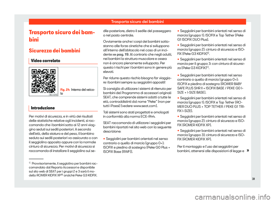 Seat Ateca 2020  Manuale del proprietario (in Italian) Trasporto sicuro dei bambini
Trasporto sicuro dei bam-
bini
Sicur e
zza dei bambini
Video correlato Fig. 24
Interno del veico-
l o Introduzione
Per motivi di sicurezza, e in virtù dei risultati
dell
