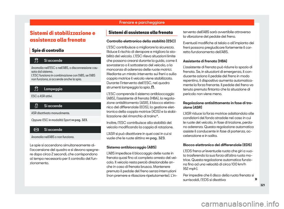 Seat Ateca 2020  Manuale del proprietario (in Italian) Frenare e parcheggiare
Sistemi di stabilizzazione e
assist enz
a alla frenata
Spie di controllo �
Si accende
Anomalia nell