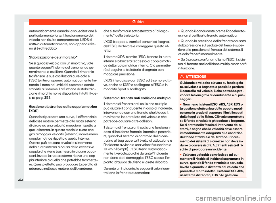 Seat Ateca 2020  Manuale del proprietario (in Italian) Guida
automaticamente quando la sollecitazione è
particol arment
e forte. Il funzionamento del
veicolo non risulta compromesso. L’EDS si
riattiva automaticamente, non appena il fre-
no si è raffre