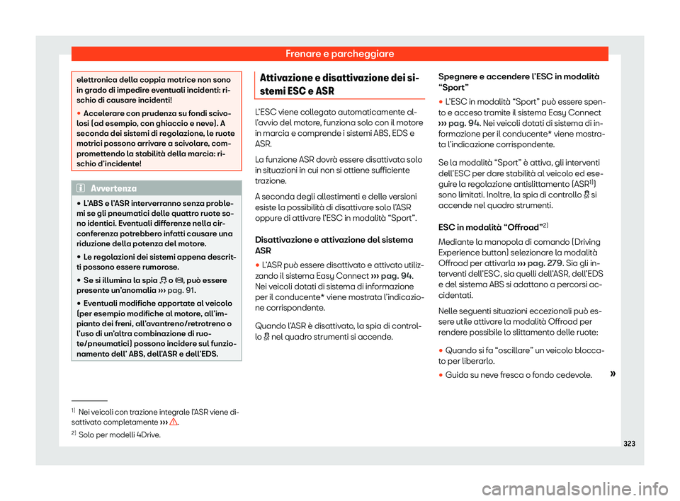 Seat Ateca 2020  Manuale del proprietario (in Italian) Frenare e parcheggiare
elettronica della coppia motrice non sono
in gr
ado di impedir
e eventuali incidenti: ri-
schio di causare incidenti!

