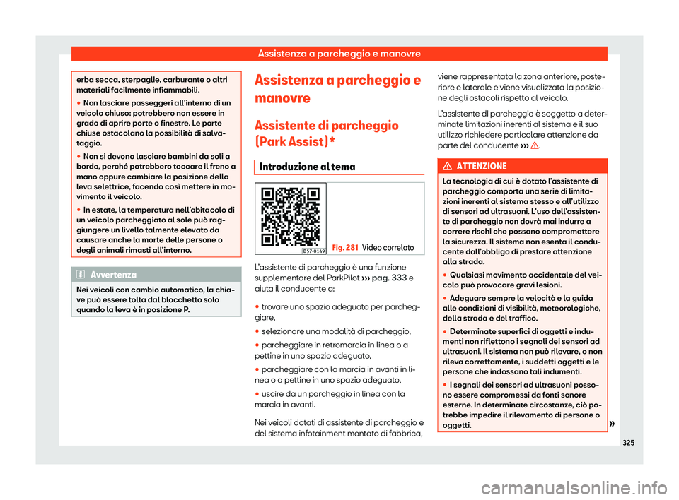 Seat Ateca 2020  Manuale del proprietario (in Italian) Assistenza a parcheggio e manovre
erba secca, sterpaglie, carburante o altri
mat
eriali f
acilmente infiammabili.
