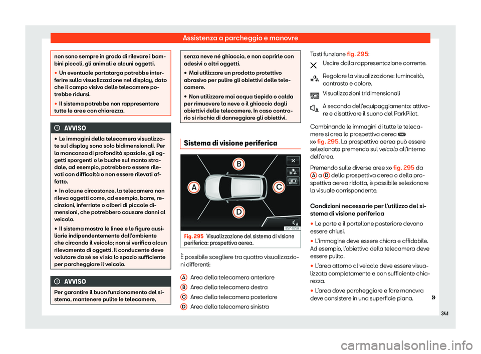 Seat Ateca 2020  Manuale del proprietario (in Italian) Assistenza a parcheggio e manovre
non sono sempre in grado di rilevare i bam-
bini piccoli, gli animali e al
cuni oggetti.
