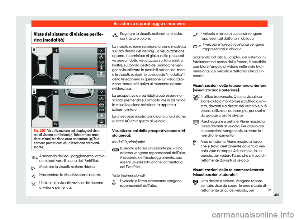Seat Ateca 2020  Manuale del proprietario (in Italian) Assistenza a parcheggio e manovre
Viste del sistema di visione perife-
rica (modalit 
