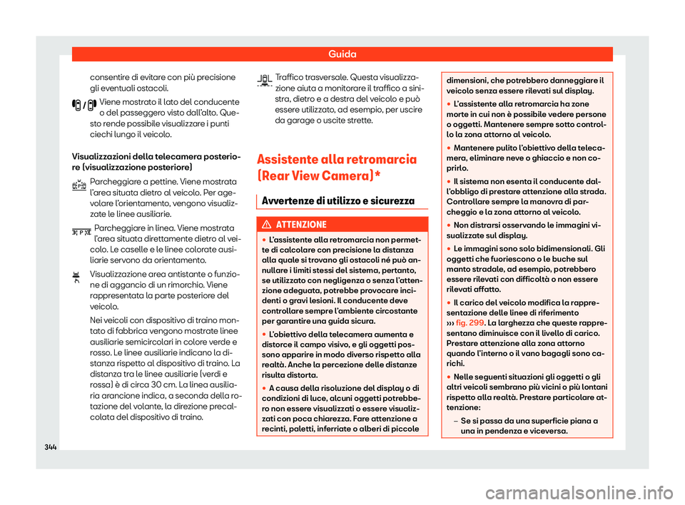 Seat Ateca 2020  Manuale del proprietario (in Italian) Guida
consentire di evitare con più precisione
gli e v
entuali ostacoli.
Viene mostrato il lato del conducente
o del passeggero visto dall’alto. Que-
sto rende possibile visualizzare i punti
ciechi